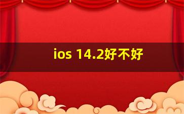 ios 14.2好不好